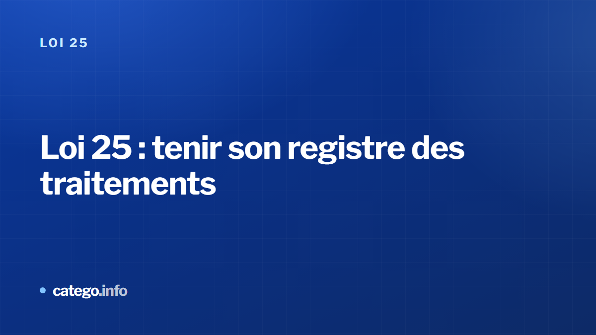 Loi 25 : tenir son registre des traitements